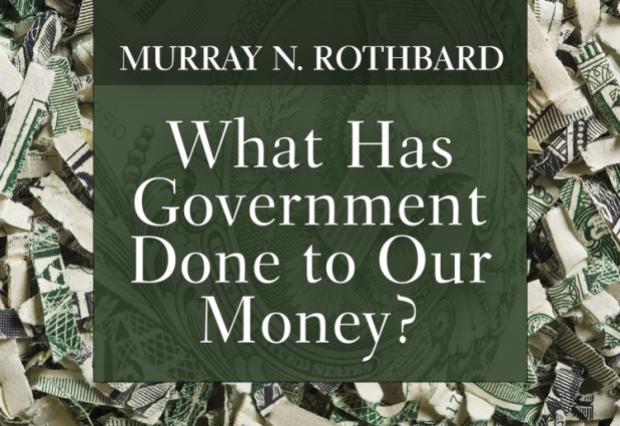 What Has Government Done to Our Money? by Murray N. Rothbard